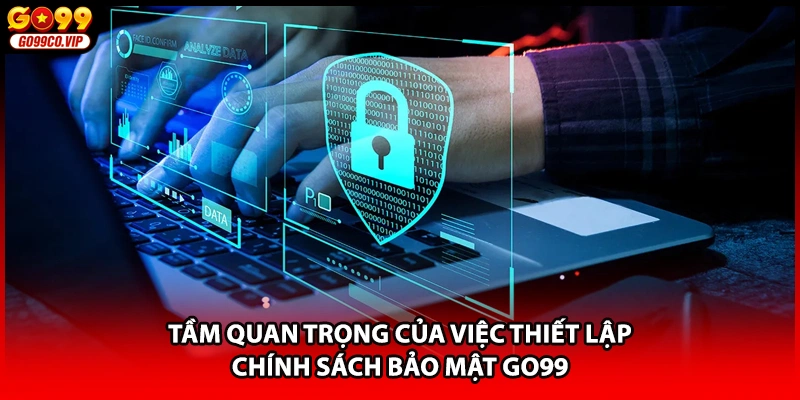 Tầm quan trọng của việc thiết lập chính sách bảo mật GO99