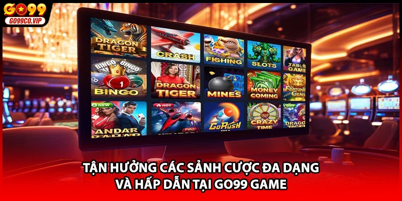 Tận hưởng các sảnh cược đa dạng và hấp dẫn tại GO99 Game