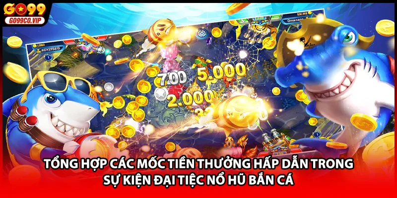 Tổng hợp các mốc tiền thưởng hấp dẫn trong sự kiện đại tiệc nổ hũ bắn cá