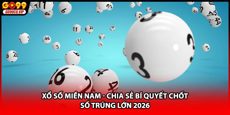 Xổ Số Miền Nam - Chia Sẻ Bí Quyết Chốt Số Trúng Lớn 2026